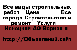 Все виды строительных работ › Цена ­ 1 000 - Все города Строительство и ремонт » Услуги   . Ненецкий АО,Варнек п.